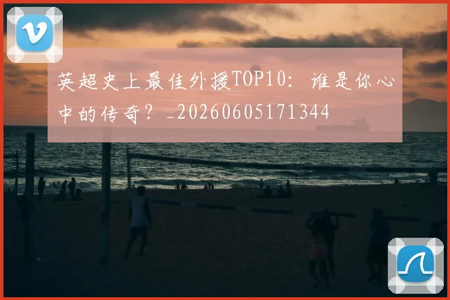 英超史上最佳外援TOP10:谁是你心中的传奇?_20260605171344