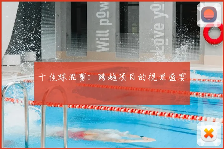 十佳球混剪:跨越项目的视觉盛宴