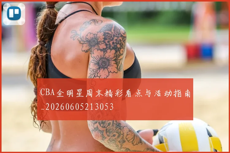 CBA全明星周末精彩看点与活动指南_20260605213053